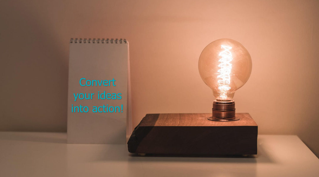 Do You Know How to Convert a Great Idea Into Action?