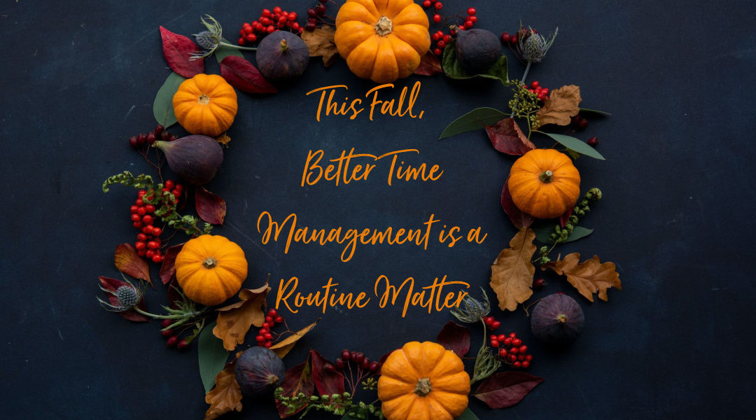 This Fall, Better Time Management is a Routine Matter (Plus a Time Management Tip!)