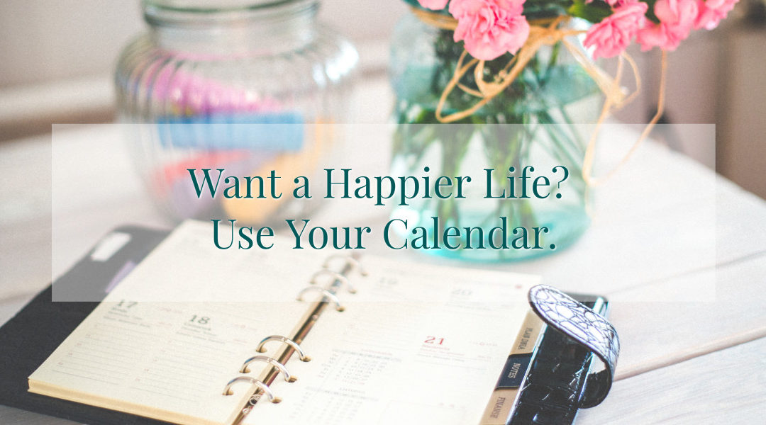 Want a Happier Life? Use Your Calendar.