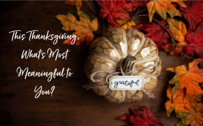 This Thanksgiving, What’s Most Meaningful to You?