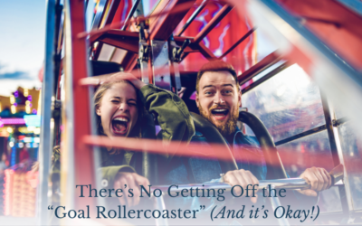 There’s No Getting Off the “Goal Rollercoaster” (And it’s Okay!)