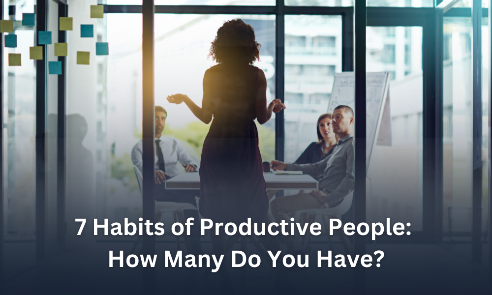 7 Habits of Productive People: How Many Do You Have?