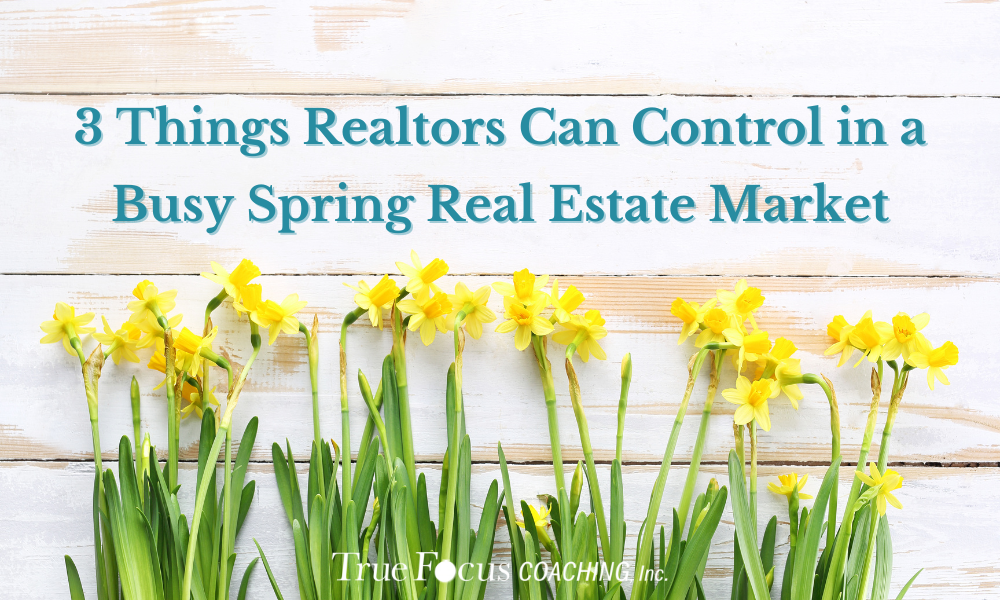 3 Things Realtors Can Control in a Busy Spring Real Estate Market