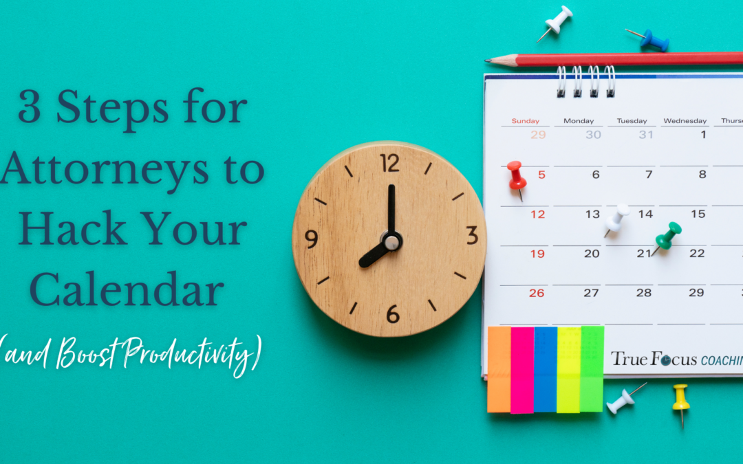 3 Steps for Attorneys to Hack Your Calendar (and Boost Productivity)