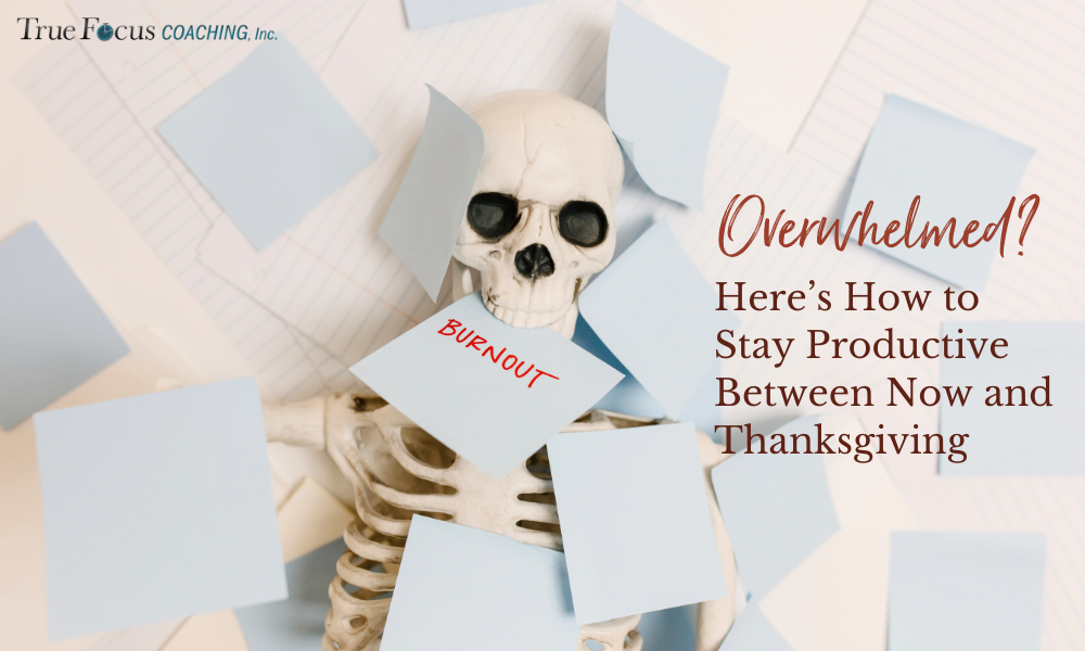 Overwhelmed? Here’s How to Stay Productive Between Now and Thanksgiving