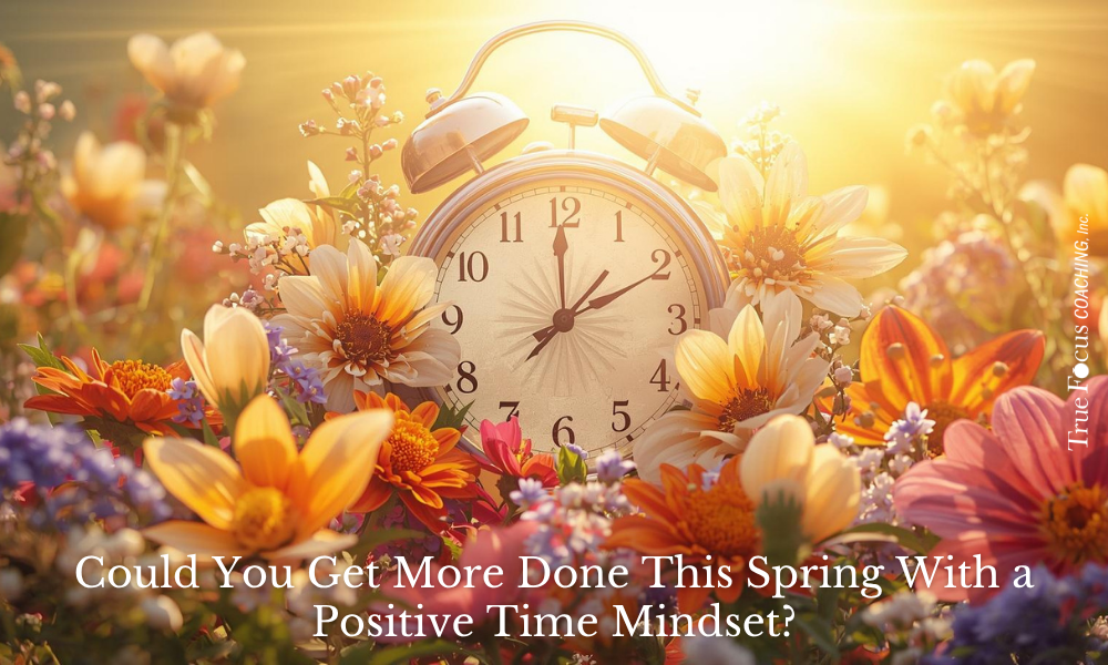 Could You Get More Done This Spring With a Positive Time Mindset?