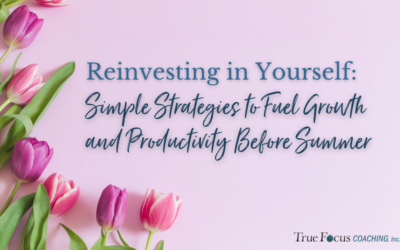 Reinvesting in Yourself: Simple Strategies to Fuel Growth and Productivity Before Summer